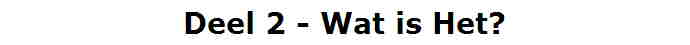 Deel 2 - Wat is Het?