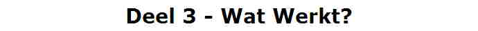 Deel 3 - Wat Werkt?