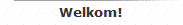 Welkom!