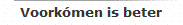Voork�men is beter