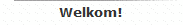Welkom!