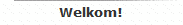 Welkom!
