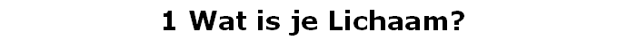 1 Wat is je Lichaam?