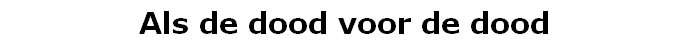 Als de dood voor de dood