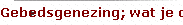Gebedsgenezing; wat je denkt bepaalt je beleving