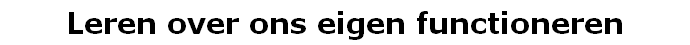 Leren over ons eigen functioneren