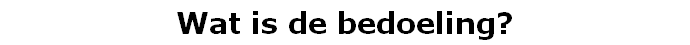 Wat is de bedoeling?